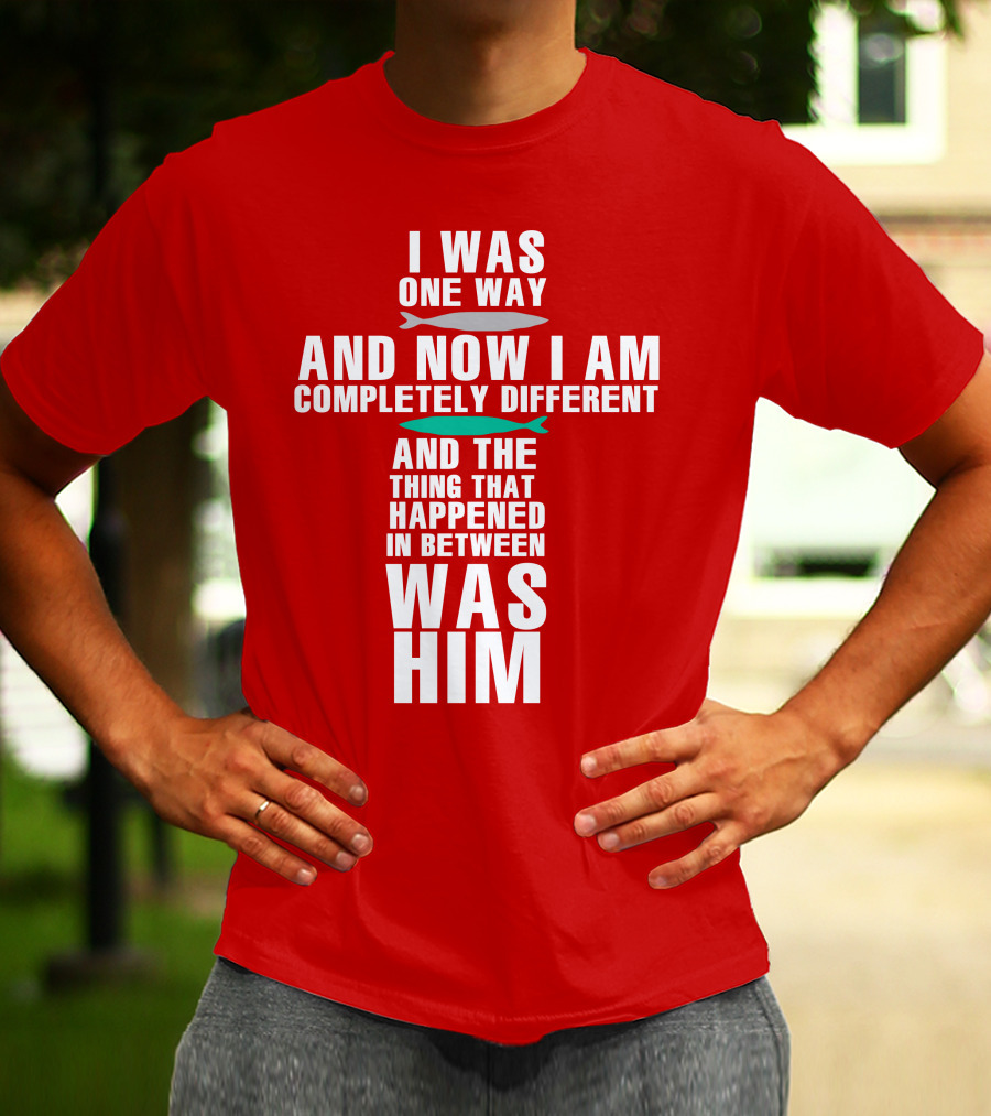The Chosen Merch I Was One Way And Now I Am Completely Different And The Thing That Happened In Between Was Him T-Shirt