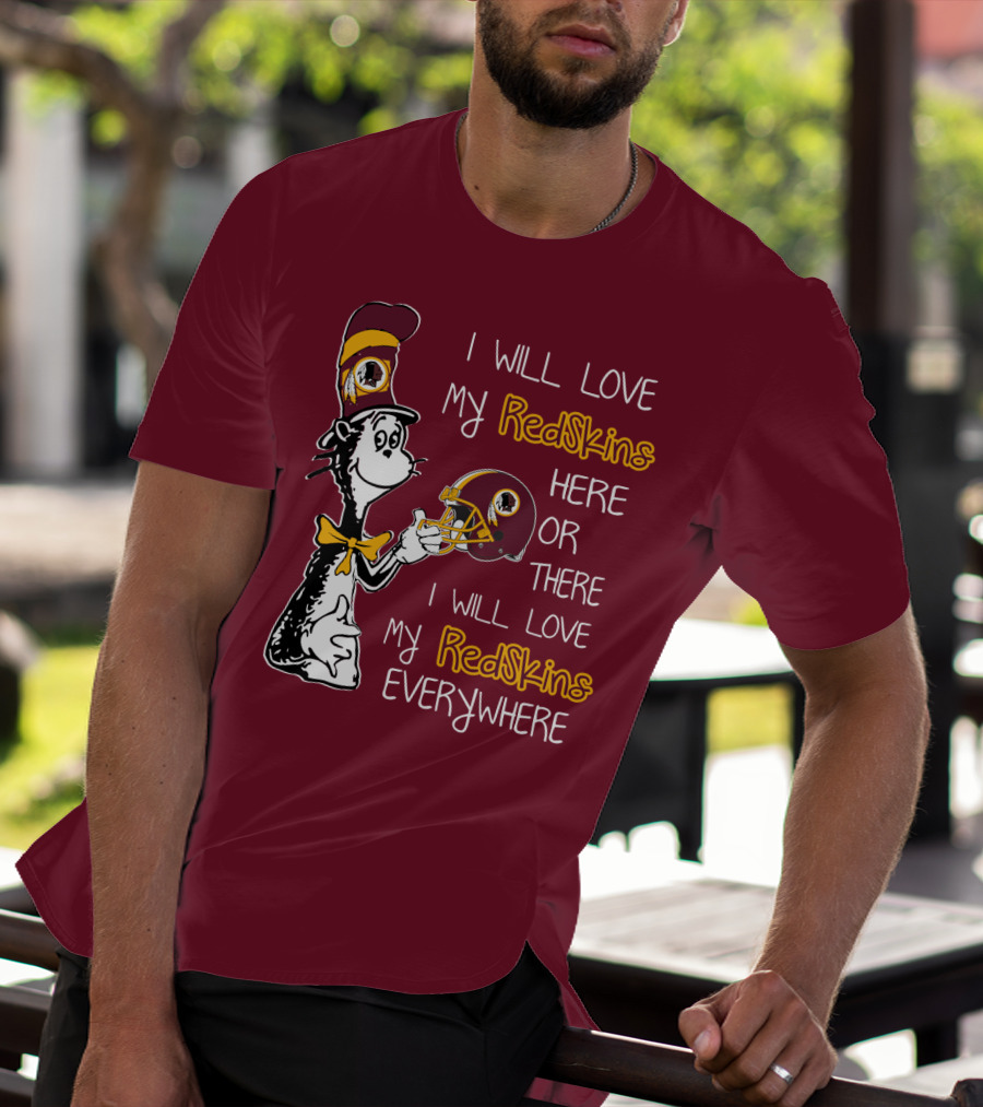 I Will Love My Redskins Here Or There I Will Love My Redskins Everywhere T-Shirt
