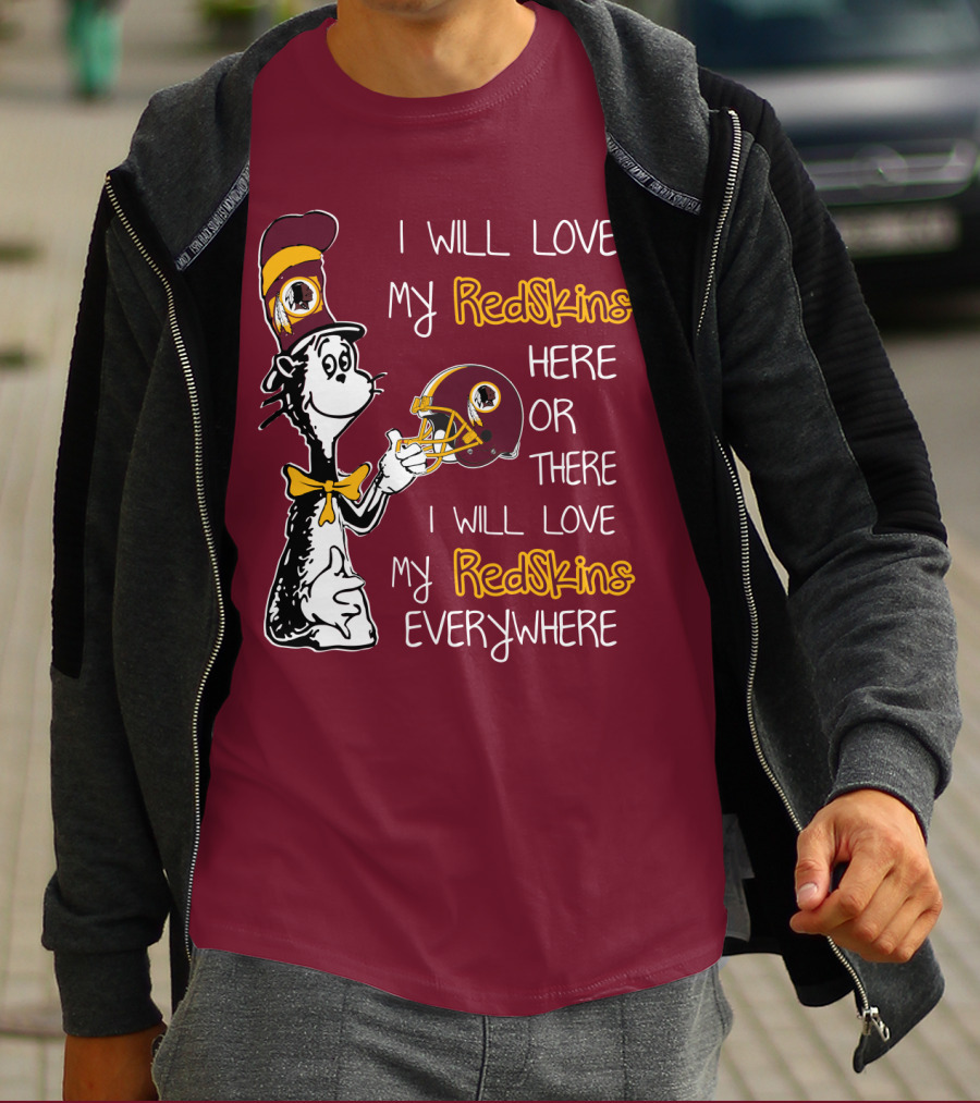 I Will Love My Redskins Here Or There I Will Love My Redskins Everywhere T-Shirt