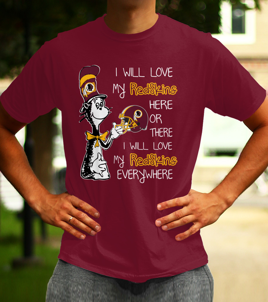 I Will Love My Redskins Here Or There I Will Love My Redskins Everywhere T-Shirt