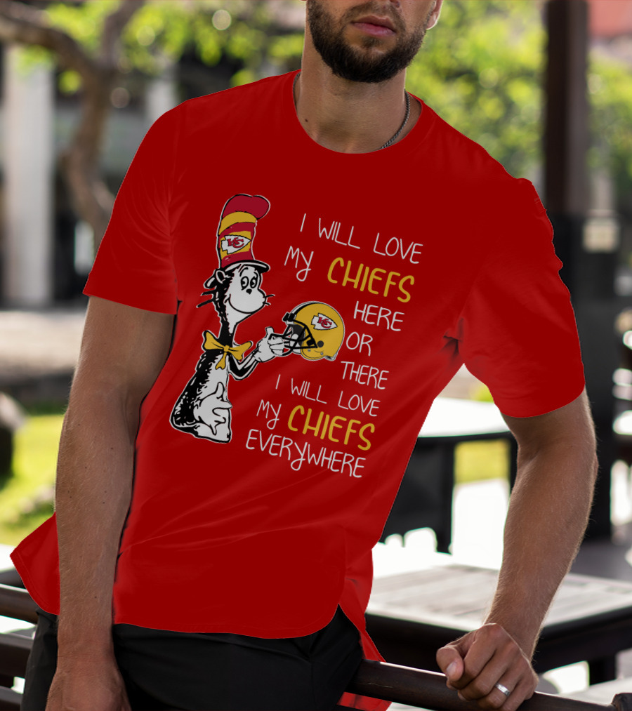 I Will Love My Chiefs Here Or There Everywhere Cat In The Hat Chiefs Edition T-Shirt