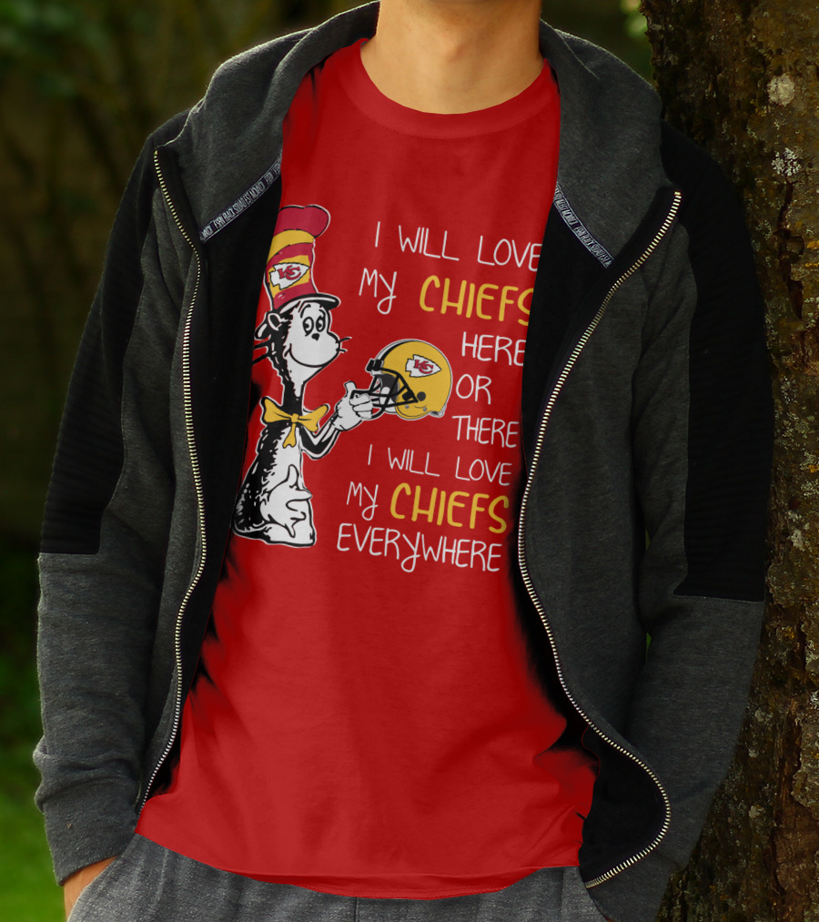 I Will Love My Chiefs Here Or There Everywhere Cat In The Hat Chiefs Edition T-Shirt