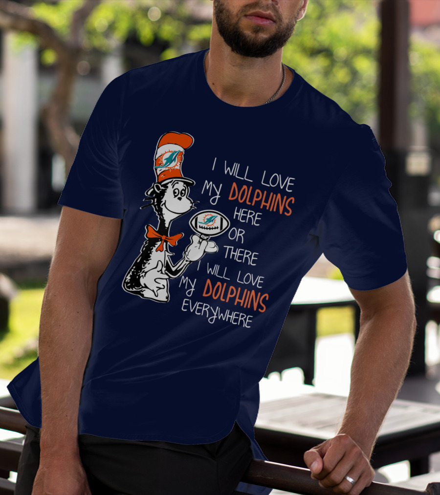 I Will Love My Dolphins Here Or There I Will Love My Dolphins Everywhere T-Shirt