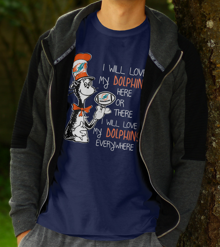 I Will Love My Dolphins Here Or There I Will Love My Dolphins Everywhere T-Shirt
