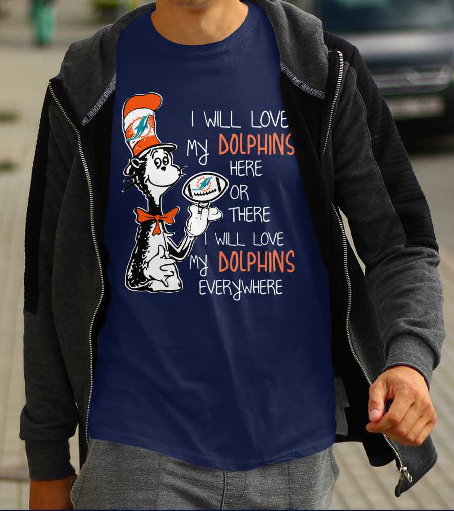 I Will Love My Dolphins Here Or There I Will Love My Dolphins Everywhere T-Shirt