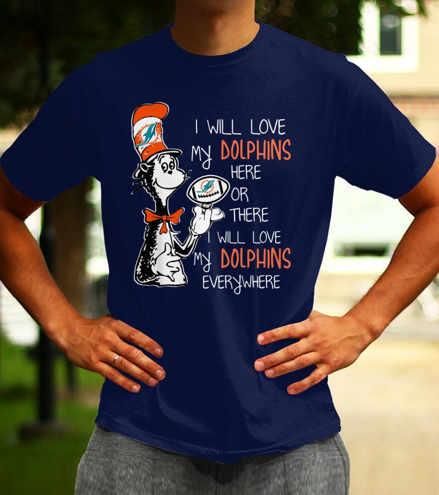 I Will Love My Dolphins Here Or There I Will Love My Dolphins Everywhere T-Shirt