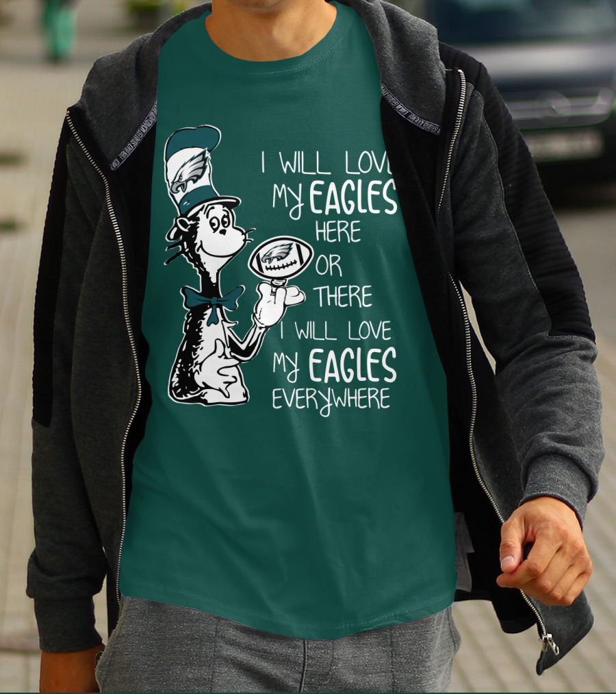 I Will Love My Eagles Here Or There I Will Love My Eagles Everywhere T-Shirt
