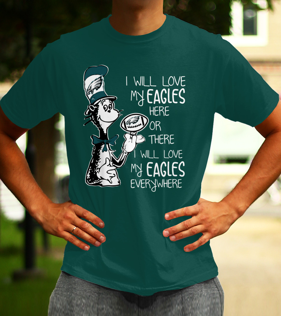 I Will Love My Eagles Here Or There I Will Love My Eagles Everywhere T-Shirt