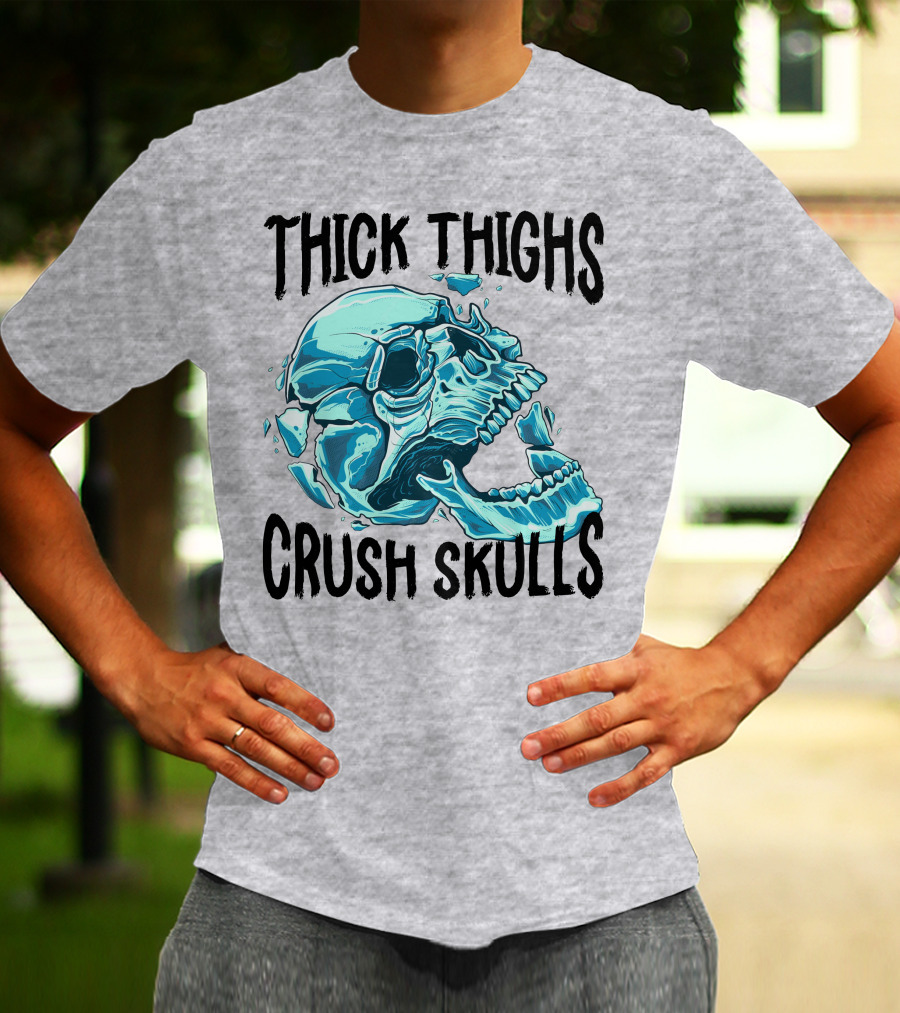 Thick Thighs Crush Skulls T-Shirt