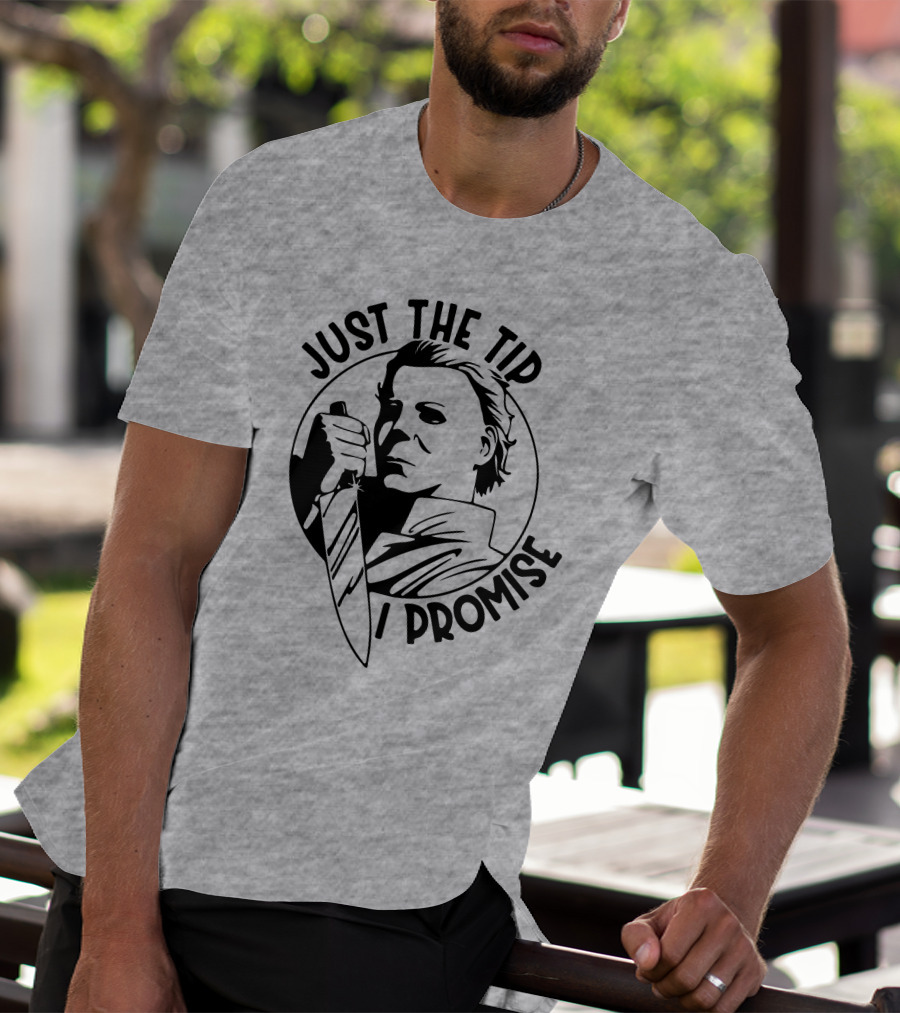 Just The Tip I Promise Michael Myers Knife T-Shirt