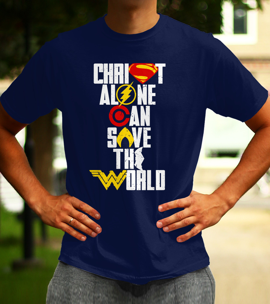 Christ Alone Can Save The World Superman Flash Aquaman Wonder Woman T-Shirt
