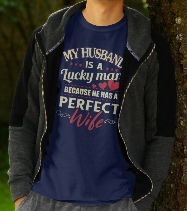 MY HUSBAND IS A LUCKY MAN BECAUSE HE HAS A PERFECT WIFE T-Shirt