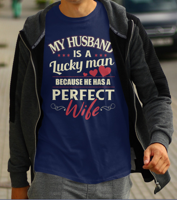 MY HUSBAND IS A LUCKY MAN BECAUSE HE HAS A PERFECT WIFE T-Shirt
