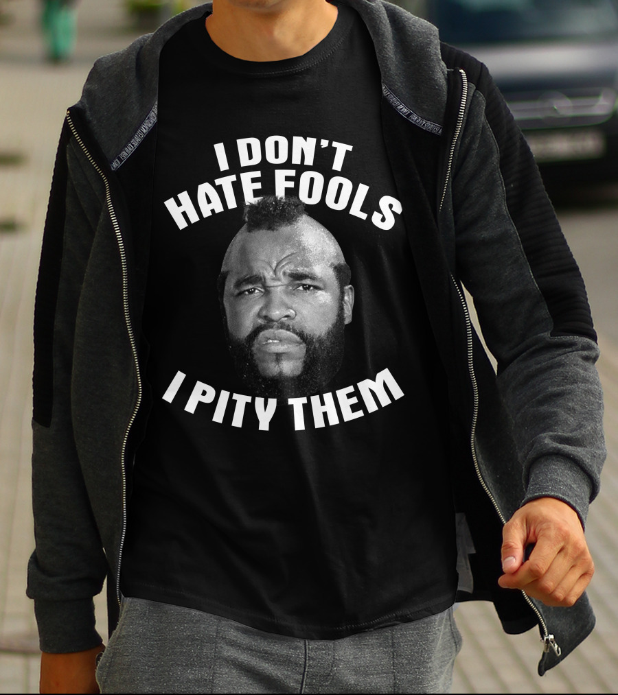 I Don't Hate Fools I Pity Them T-Shirt