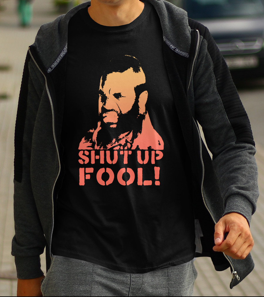SHUT UP FOOL T-Shirt