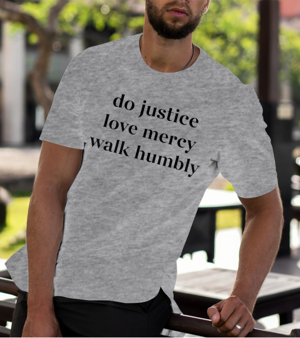 Do Justice Love Mercy Walk Humbly Grey Hooded Sweatshirt T-Shirt