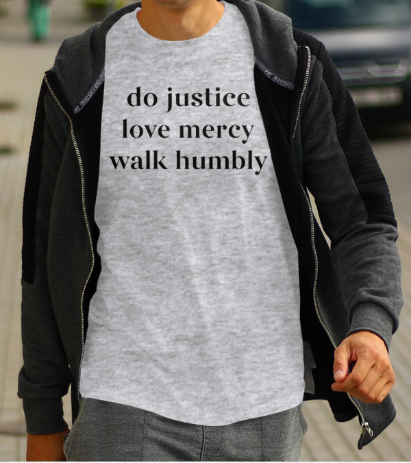 Do Justice Love Mercy Walk Humbly Grey Hooded Sweatshirt T-Shirt