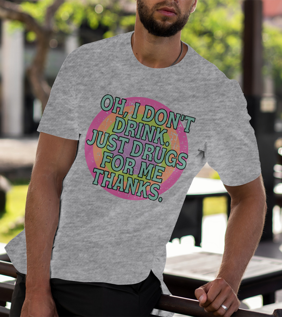 Oh I Don’t Drink Just Drugs For Me Thanks Retro Colorful Circle T-Shirt