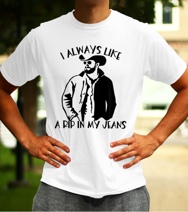 I Always Like A Rip In My Jeans Cowboy T-Shirt