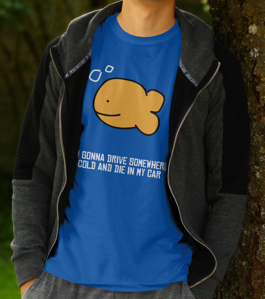 Im Gonna Drive Somewhere Cold And Die In My Car Martín Goldfish T-Shirt