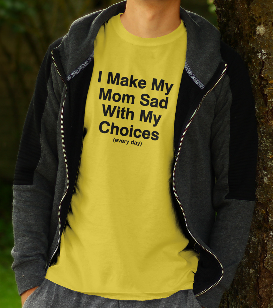 I Make My Mom Sad With My Choices Every Day Yellow T-Shirt