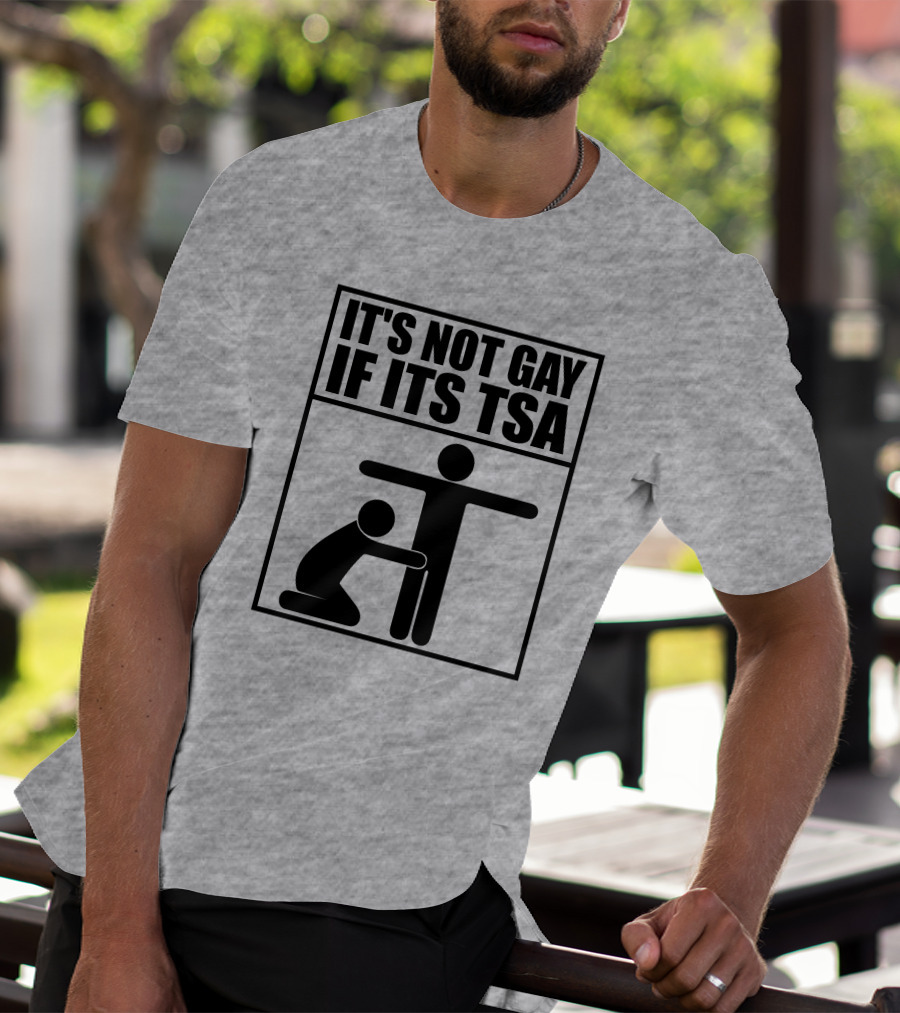 IT'S NOT GAY IF ITS TSA T-Shirt