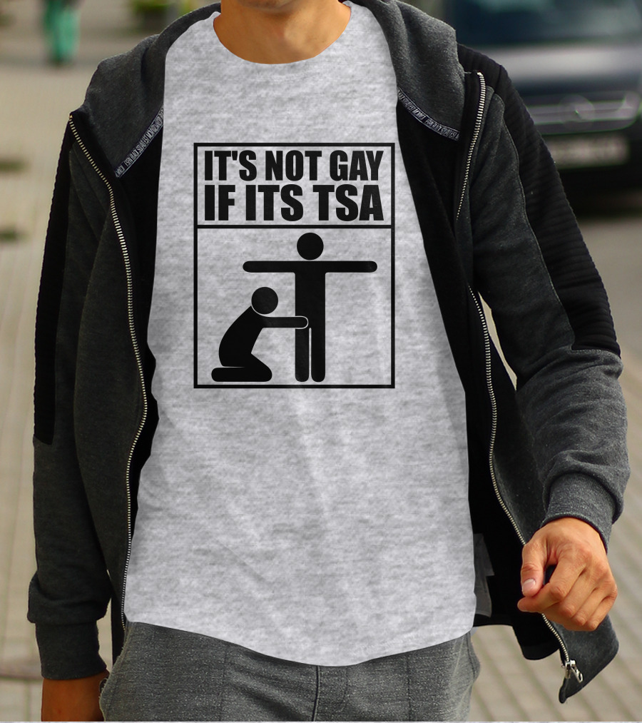 IT'S NOT GAY IF ITS TSA T-Shirt