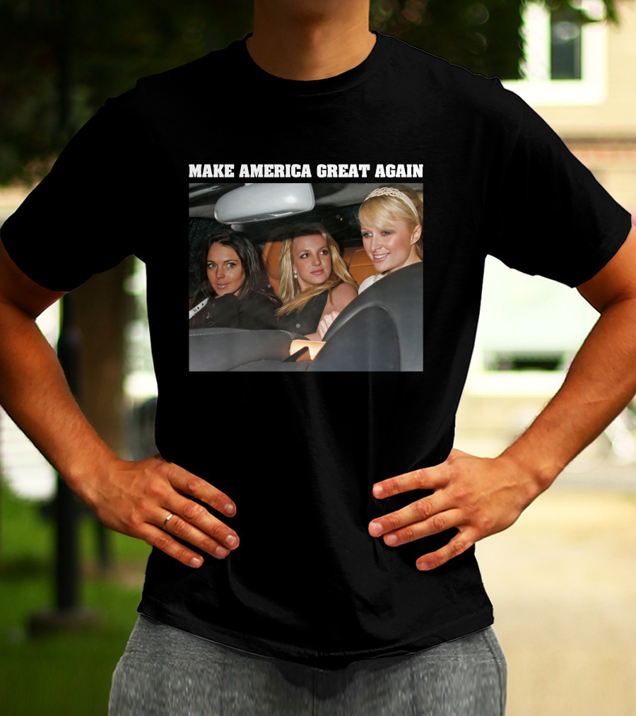 Make America Great Again Britney Spears Paris Hilton Lindsay Lohan T-Shirt