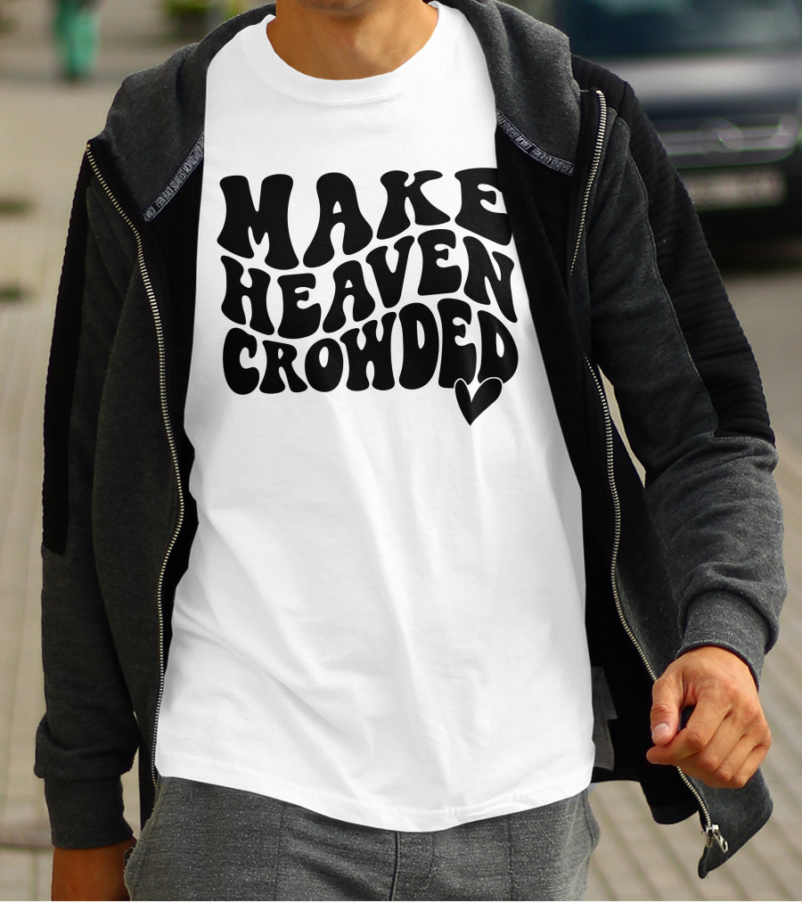 Make Heaven Crowded Bold Text With Heart T-Shirt