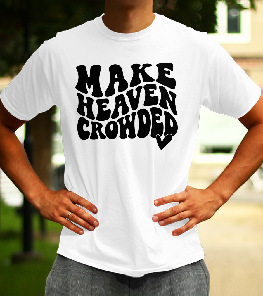 Make Heaven Crowded Bold Text With Heart T-Shirt