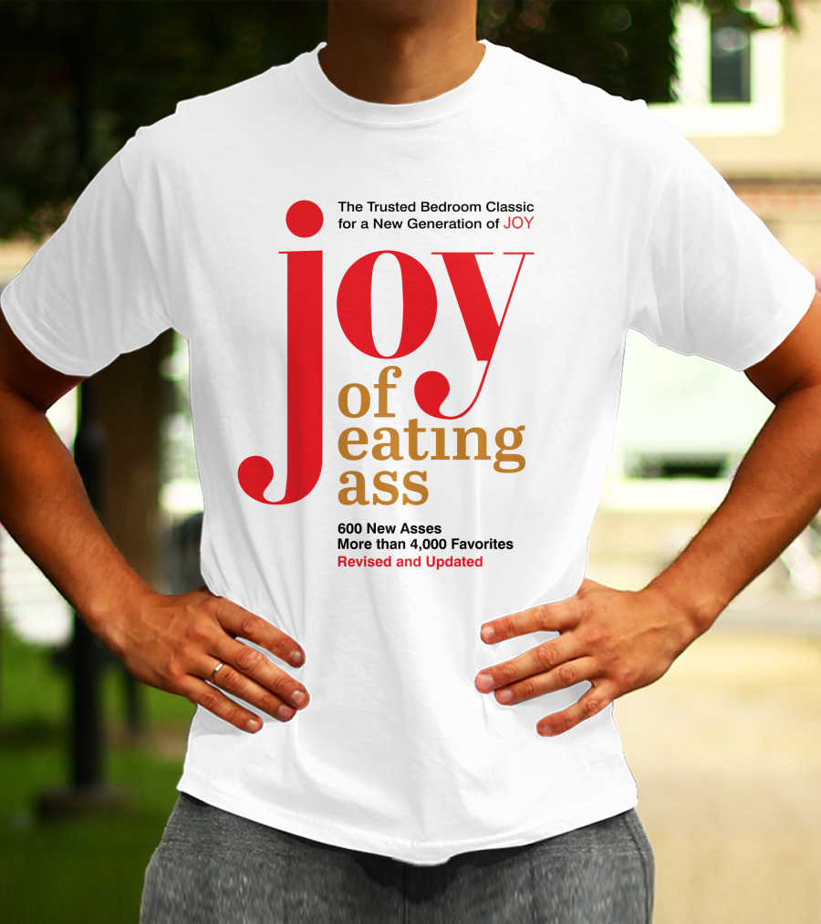 Joy Of Eating Ass Trusted Bedroom Classic Revised And Updated 600 New Asses T-Shirt