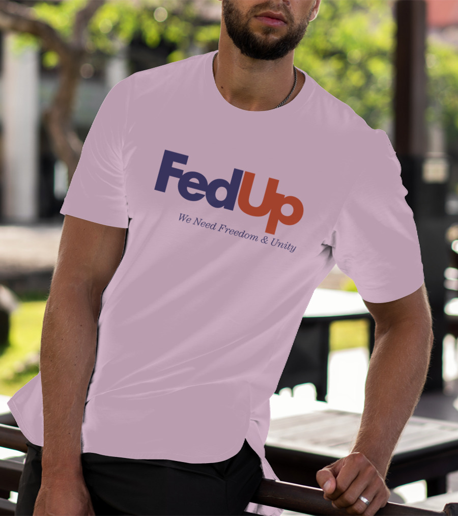 FedUp We Need Freedom And Unity T-Shirt