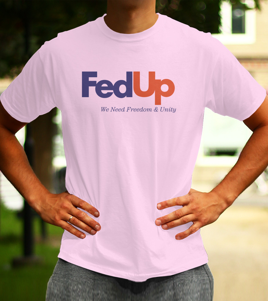 FedUp We Need Freedom And Unity T-Shirt