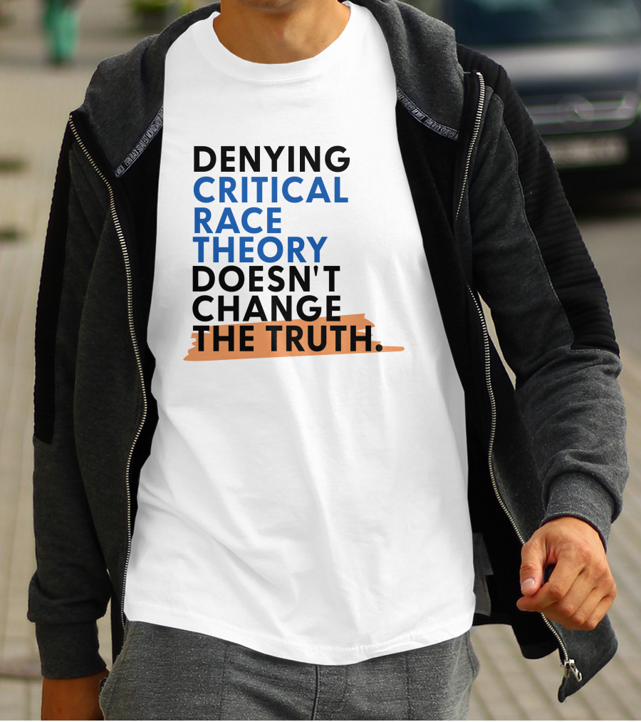 Denying Critical Race Theory Doesn't Change The Truth Sentence In Bold Colors T-Shirt