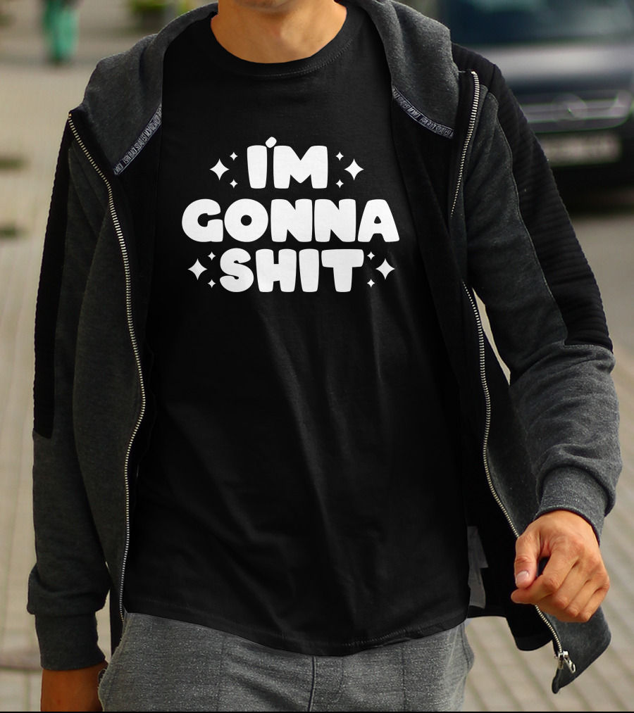 I'm Gonna Shit Bold Statement Humor Phrase T-Shirt