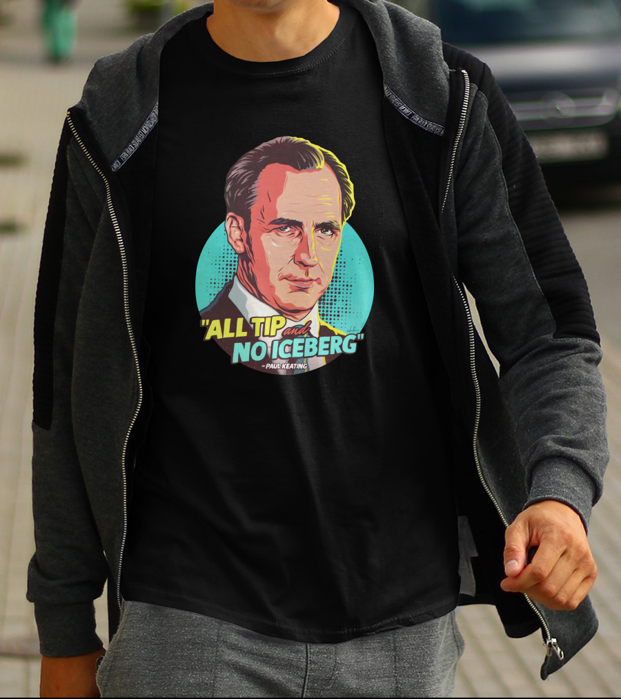 All Tip And No Iceberg Paul Keating Pop T-Shirt