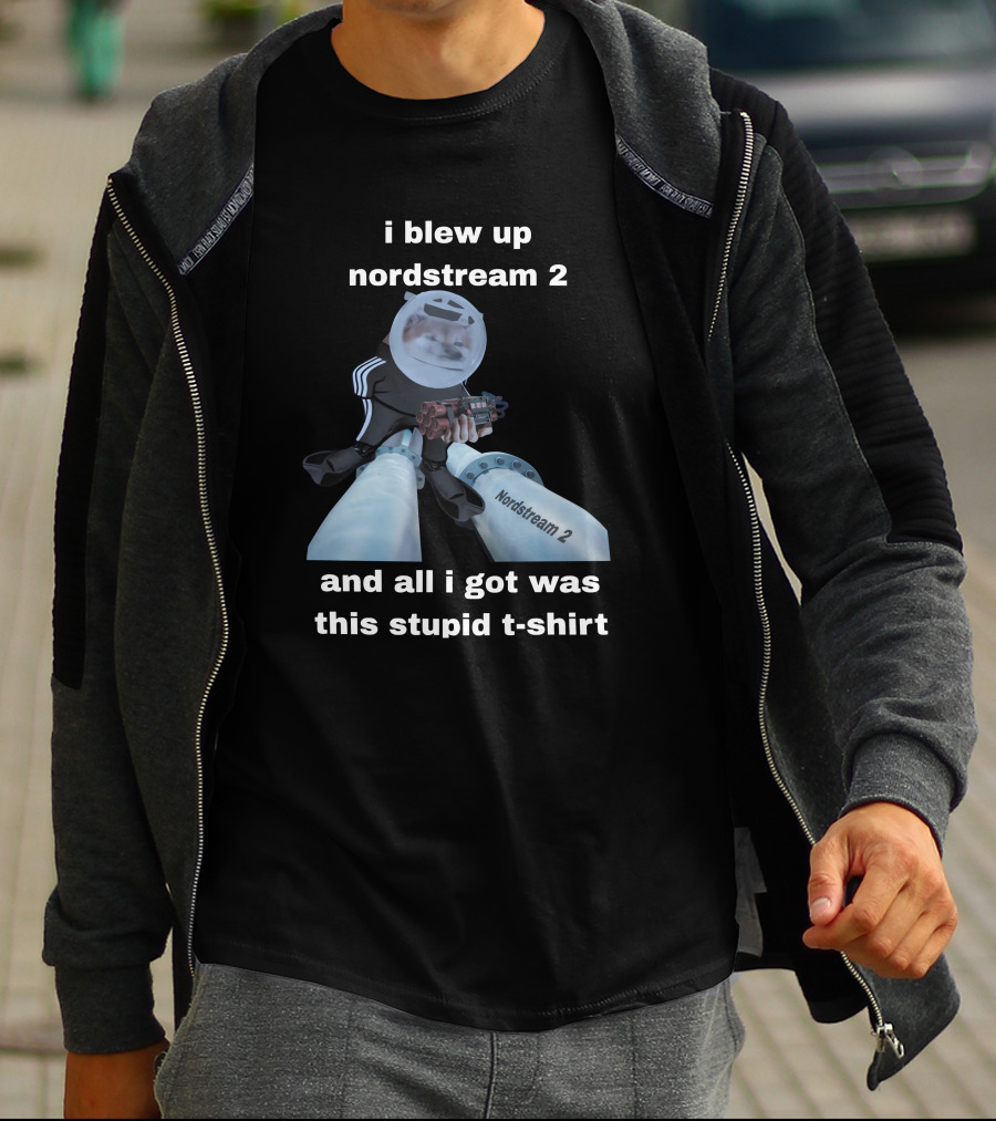 I Blew Up Nordstream 2 And All I Got Was This Stupid T-Shirt Nordstream 2 Dynamite Character T-Shirt