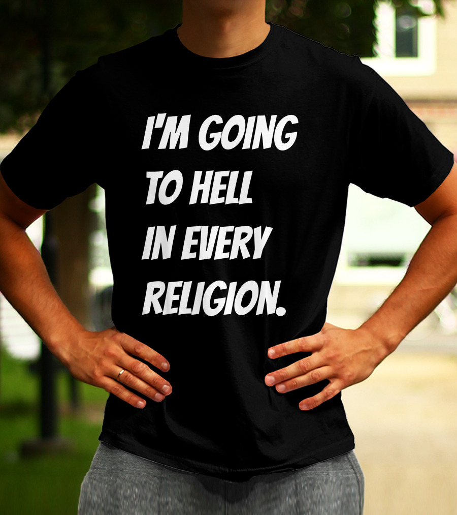 I'm Going To Hell In Every Religion Atheist Republic T-Shirt