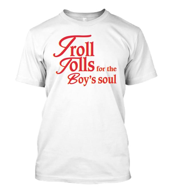 Troll Tolls For The Boy's Soul T-Shirt