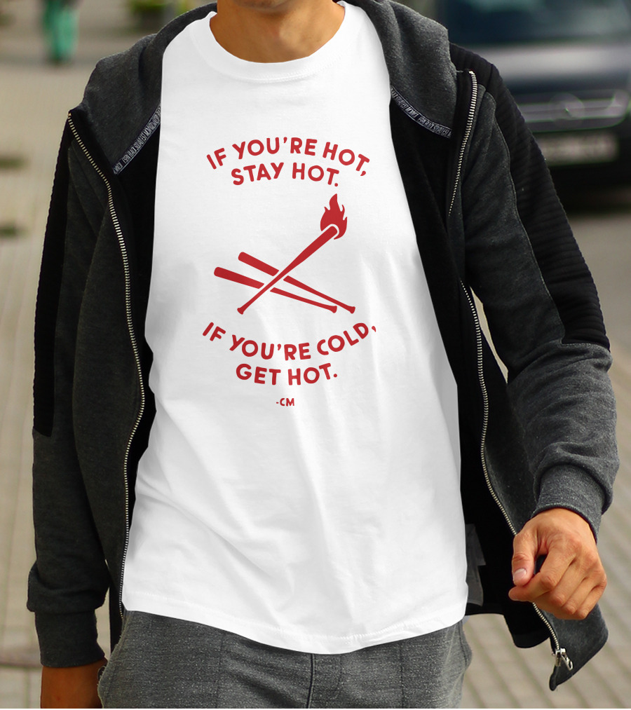 If You're Hot Stay Hot If You're Cold Get Hot CM Crossed Bat Flame T-Shirt