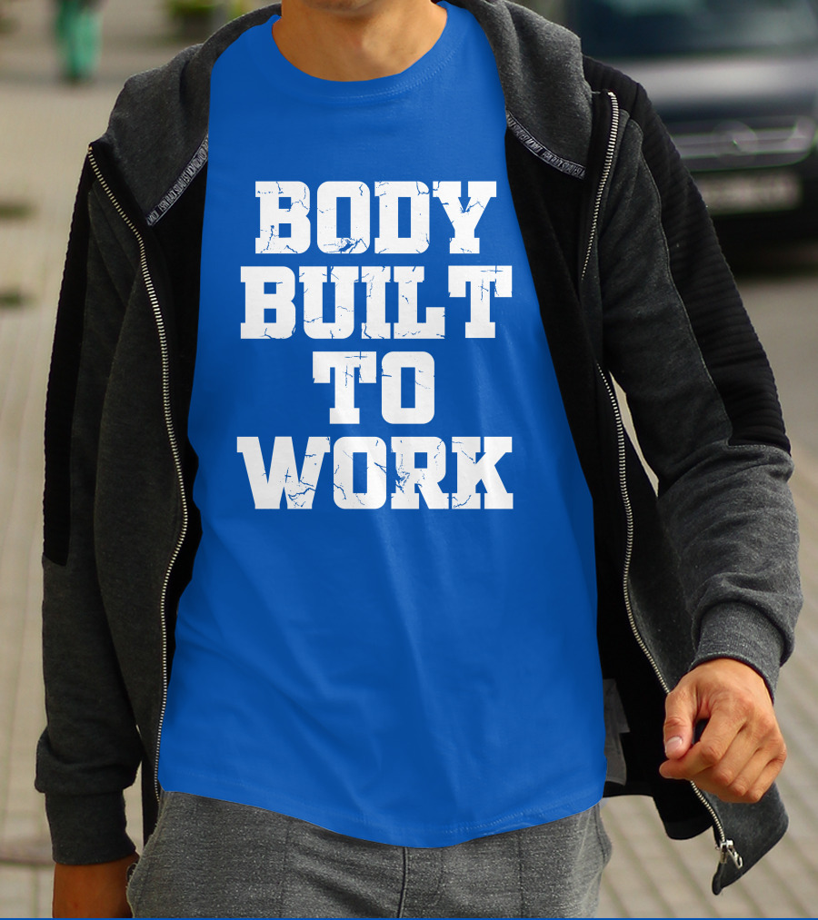 Body Built To Work Motivation Strength T-Shirt