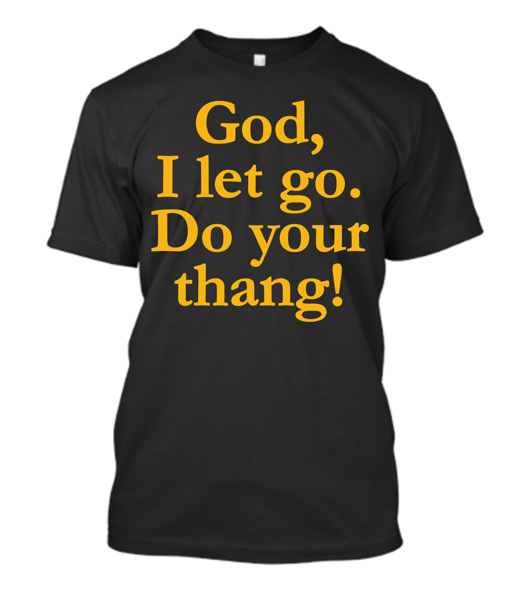 God I Let Go Do Your Thang T-Shirt
