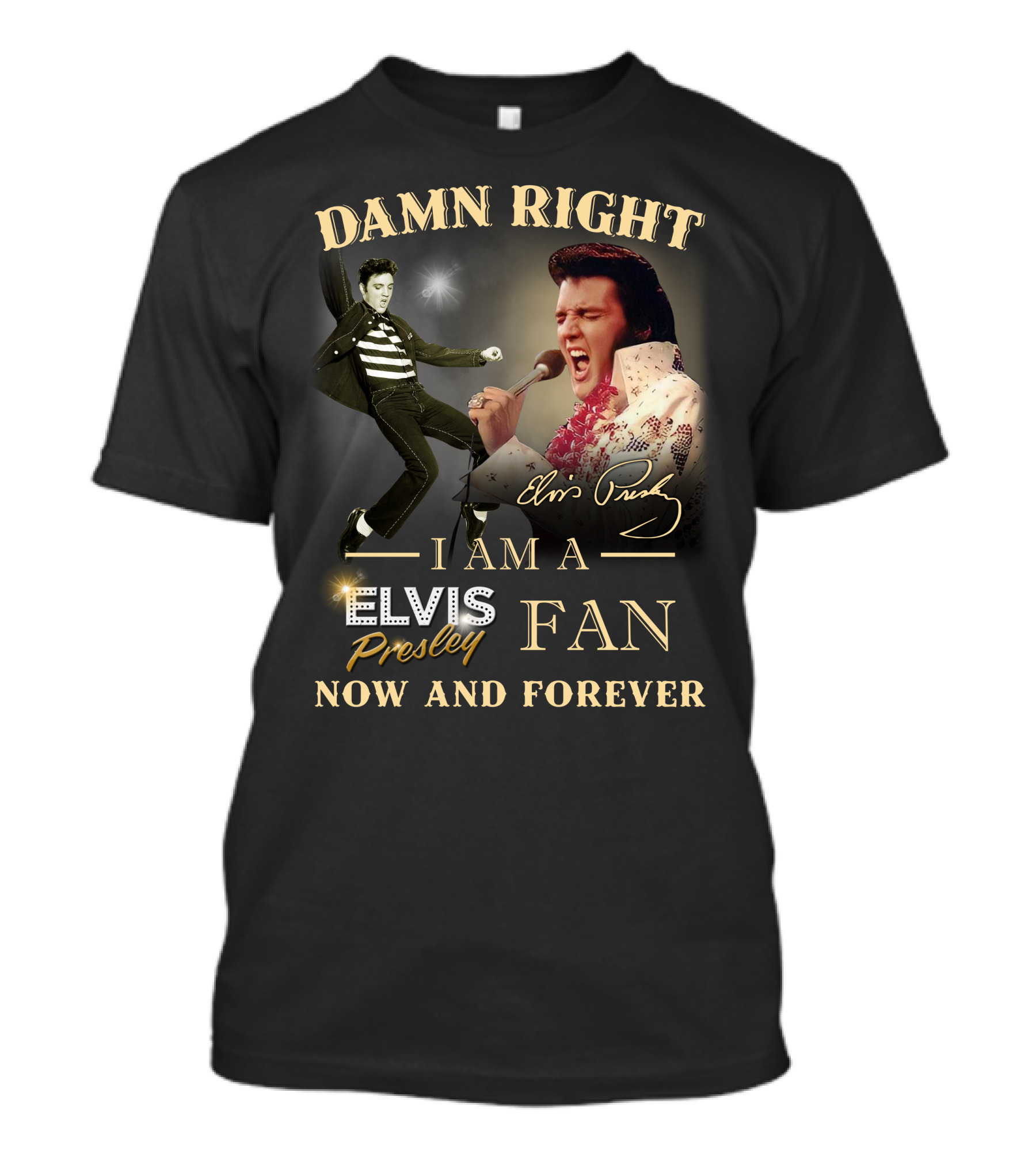 Damn Right I Am A Elvis Presley Fan Now And Forever T-Shirt