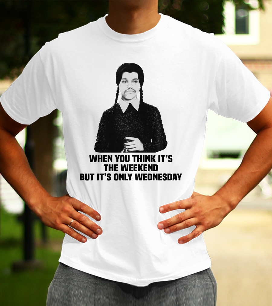 When You Think It's The Weekend But It's Only Wednesday Addams Family T-Shirt