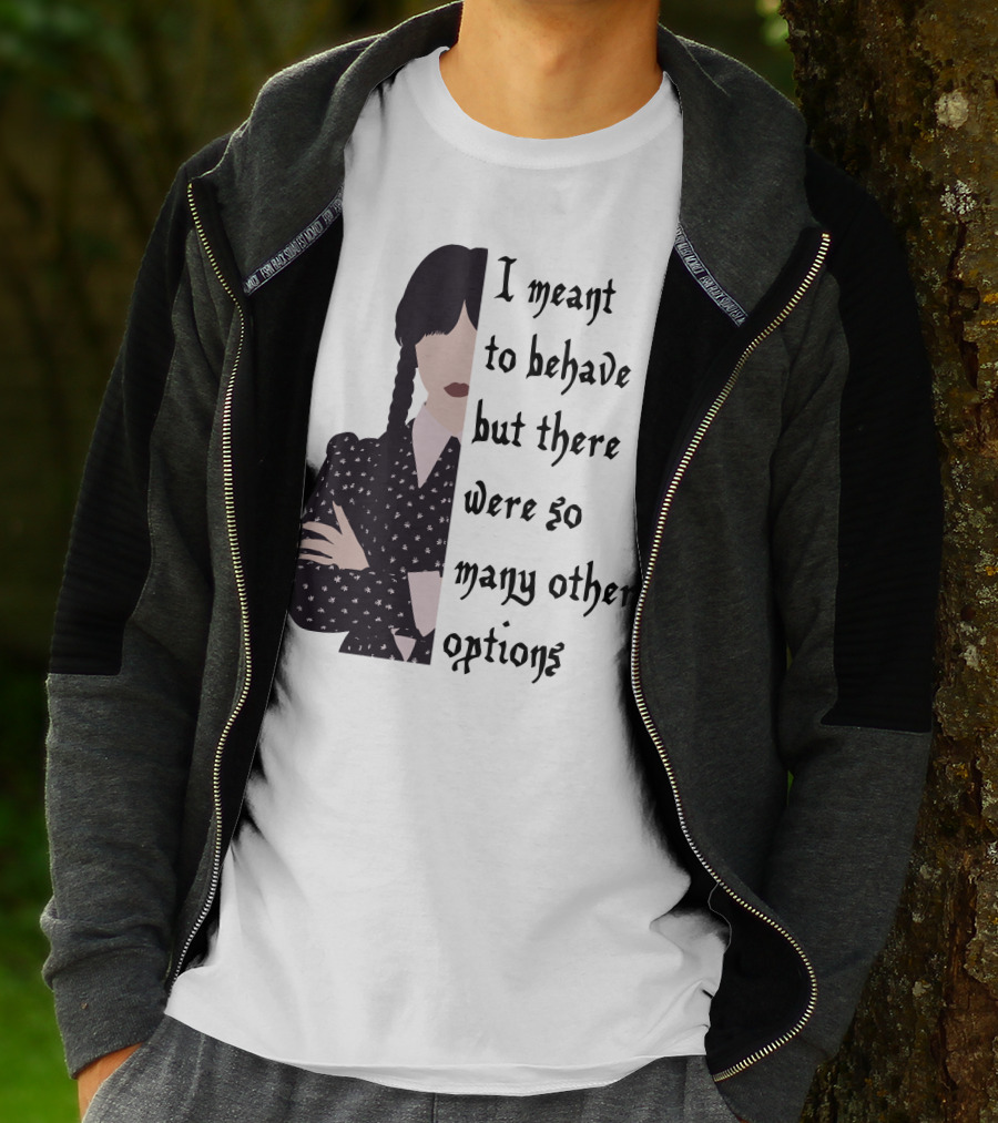 I Meant To Behave But There Were So Many Other Options Wednesday Addams T-Shirt