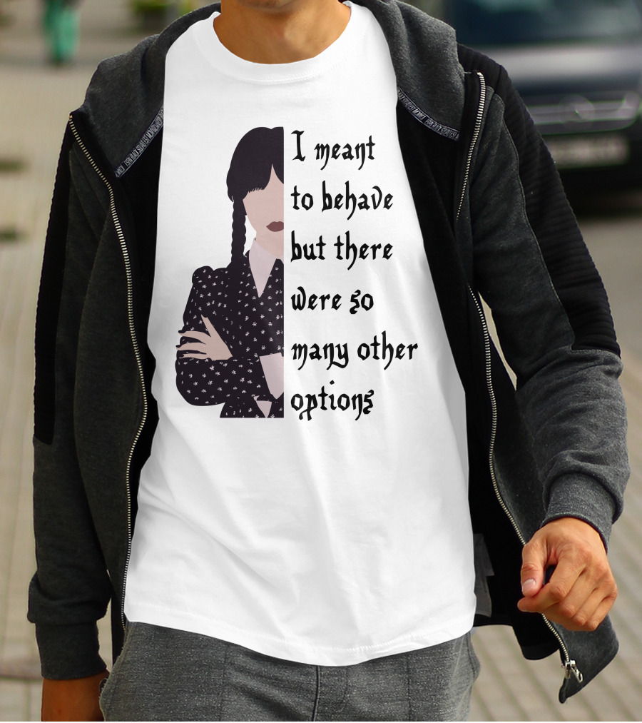 I Meant To Behave But There Were So Many Other Options Wednesday Addams T-Shirt