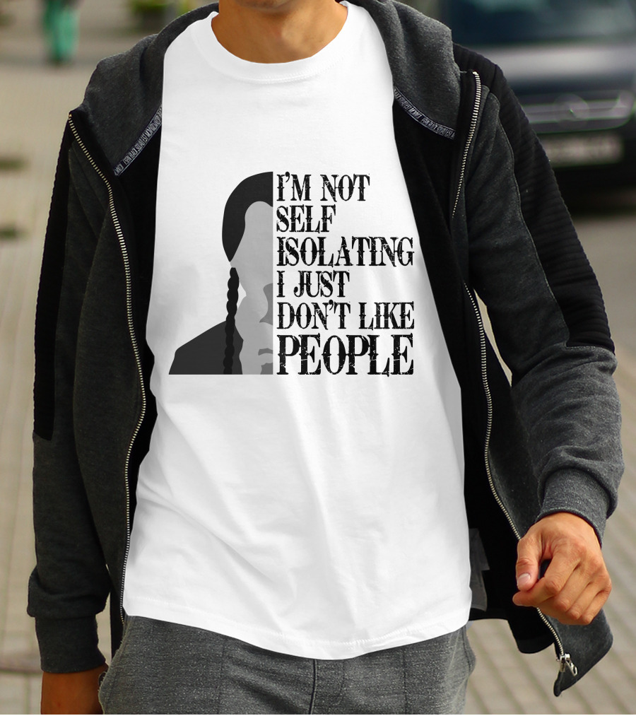 I'm Not Self Isolating I Just Don't Like People T-Shirt