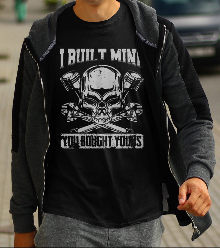 I BUILT MINE YOU BOUGHT YOURS Skull Pistons Crossbones T-Shirt