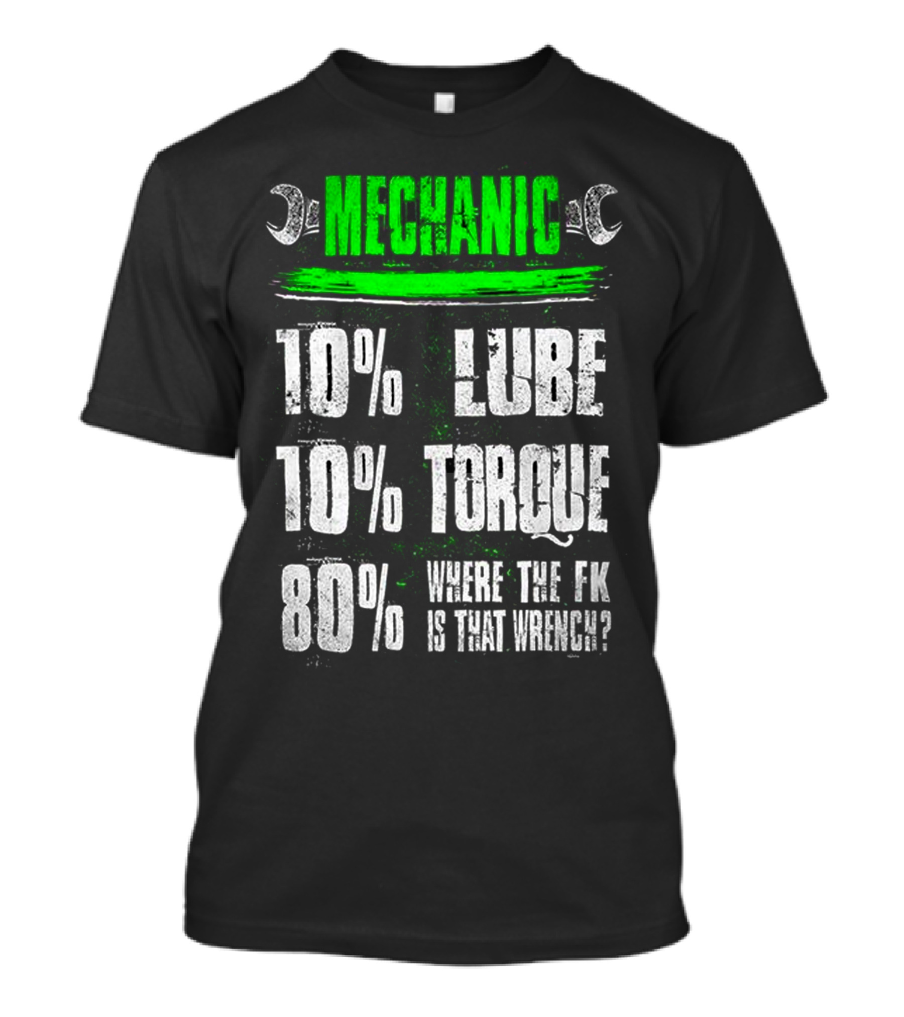MECHANIC LUBE TORQUE WHERE THE F*K IS THAT WRENCH 10% 80% T-Shirt