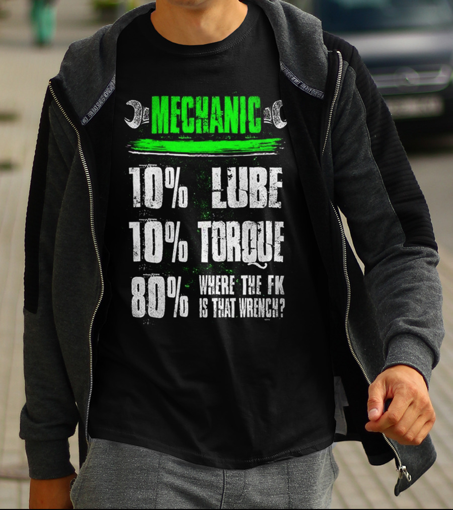 MECHANIC LUBE TORQUE WHERE THE F*K IS THAT WRENCH 10% 80% T-Shirt